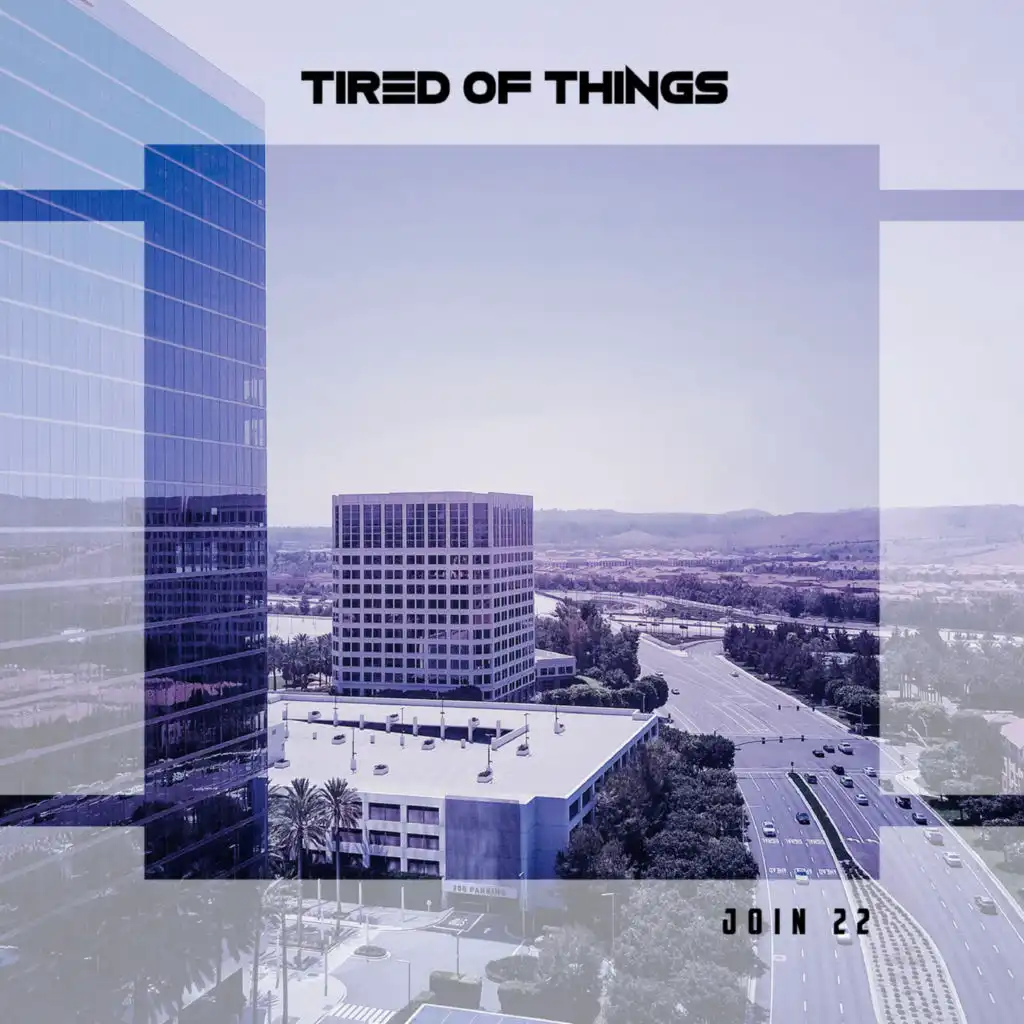 Tired Of Things Join 22