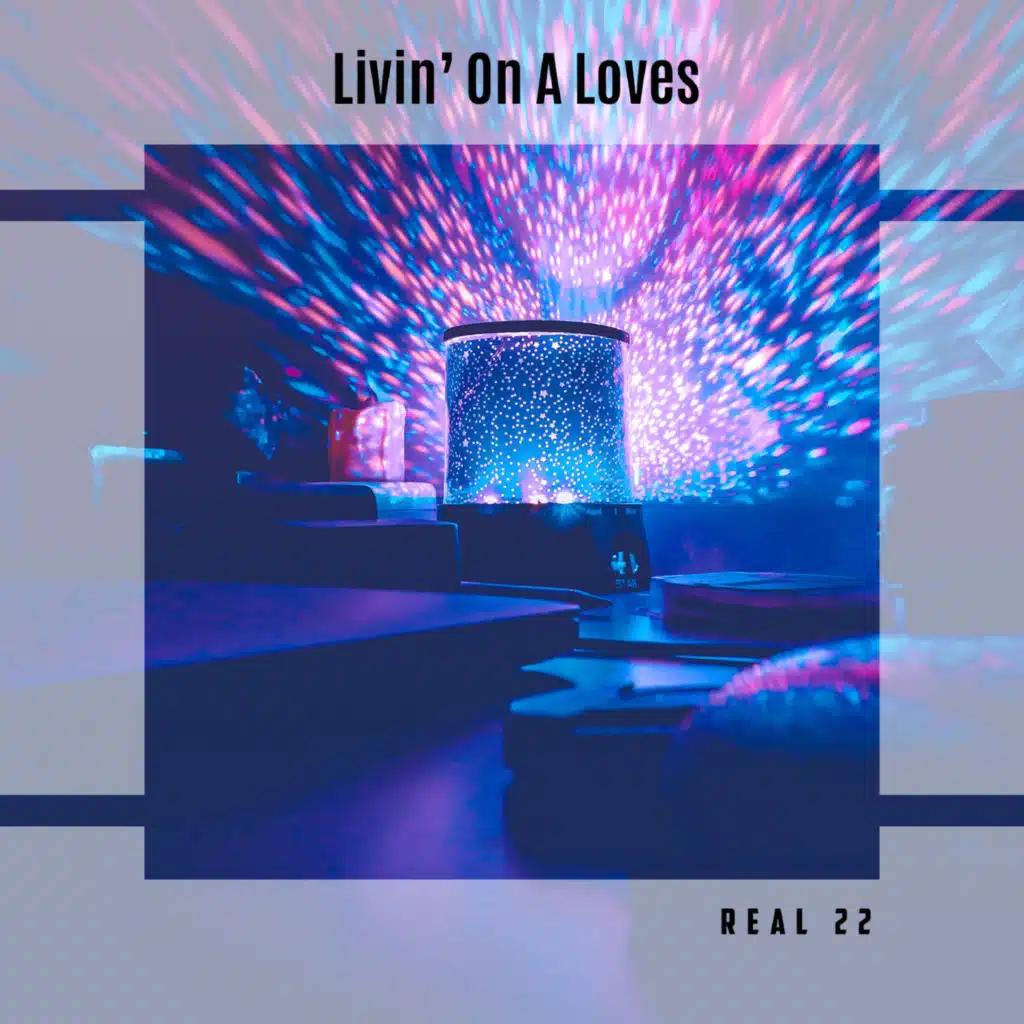Livin' On A Loves Real 22