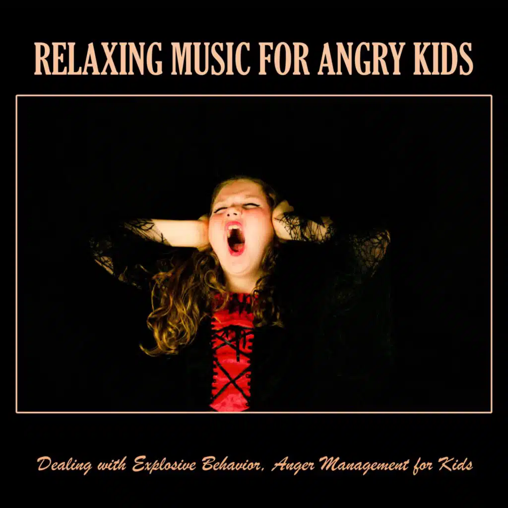 Relaxing Music for Angry Kids: Dealing with Explosive Behavior, Anger Management for Kids