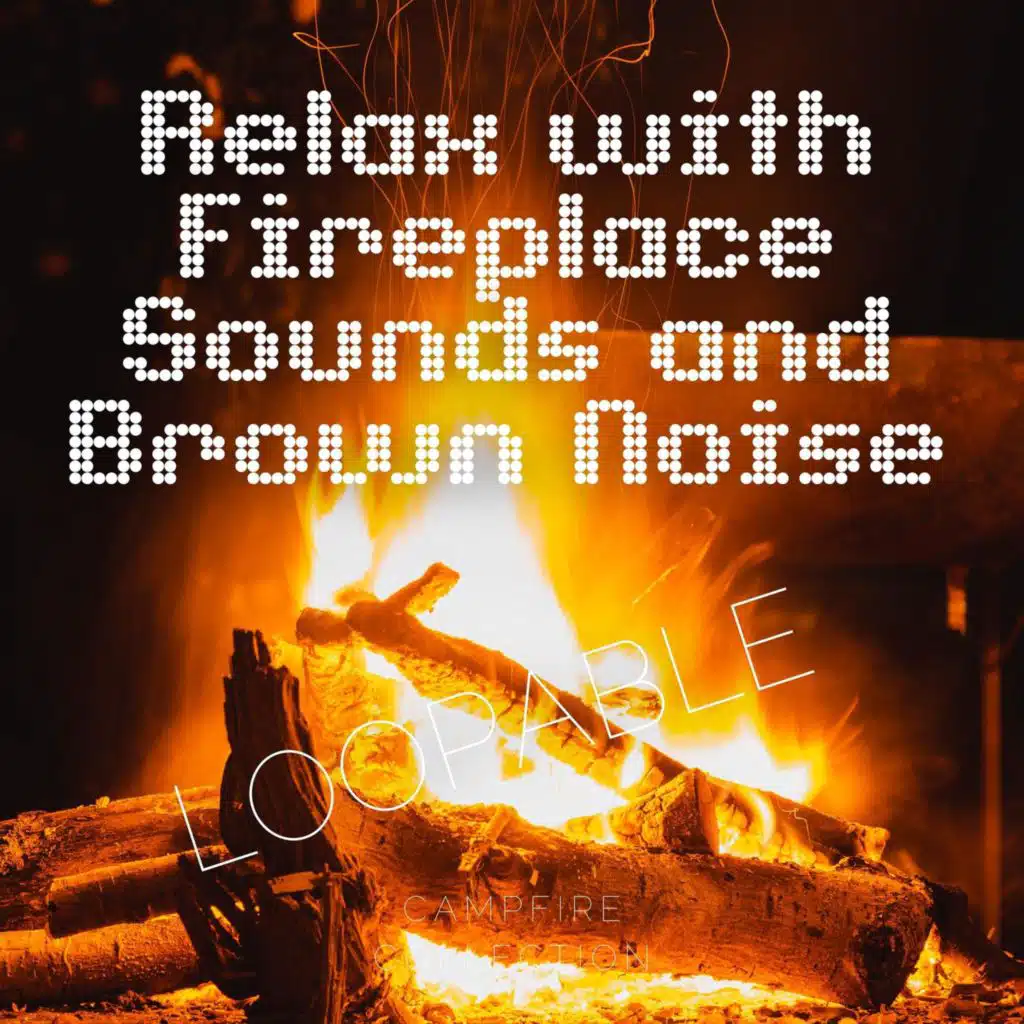 Relax with Fireplace Sounds and Brown Noise, Loopable
