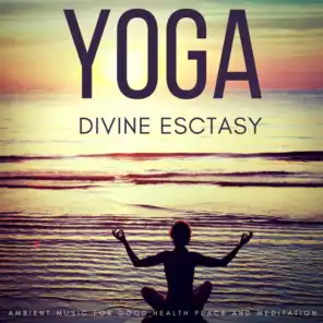 Yoga Divine Ecstasy (Ambient Music For Good Health, Peace And Meditation)