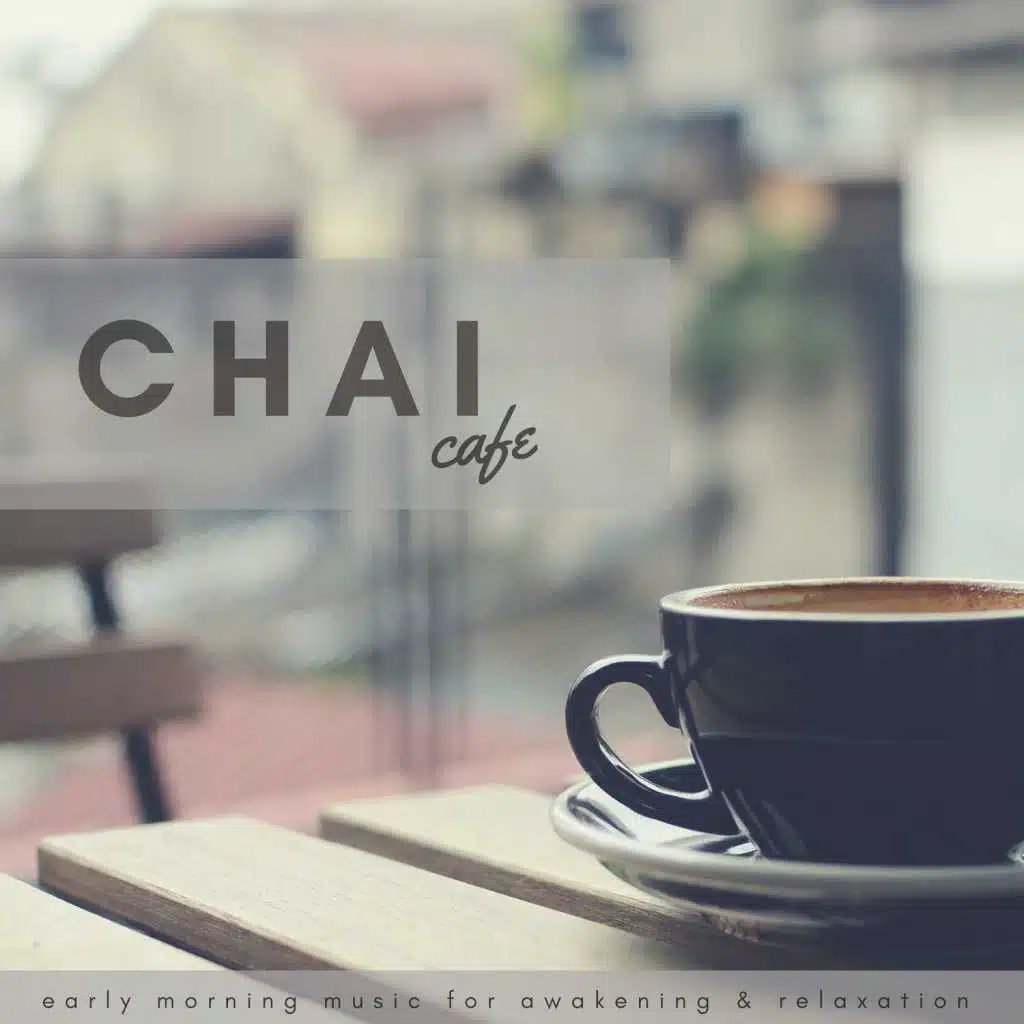 Chai Cafe (Early Morning Music For Awakening  and amp; Relaxation)