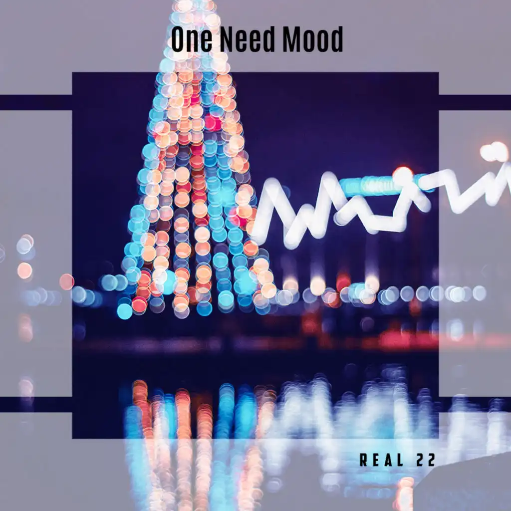 One Need Mood Real 22