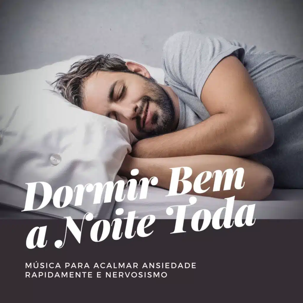 Dormir Bem a Noite Toda: Música para Acalmar Ansiedade Rapidamente e Nervosismo