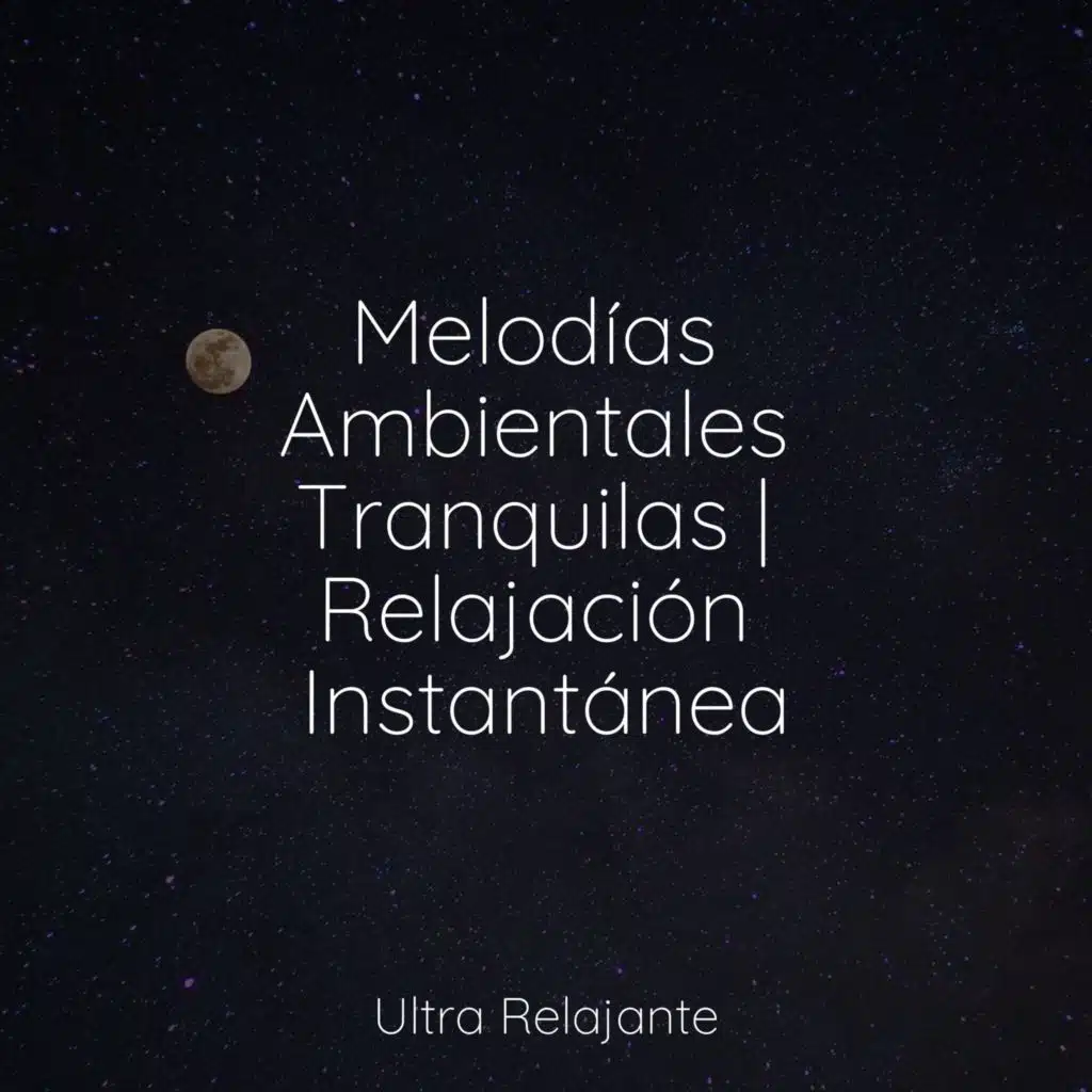 Melodías Ambientales Tranquilas | Relajación Instantánea