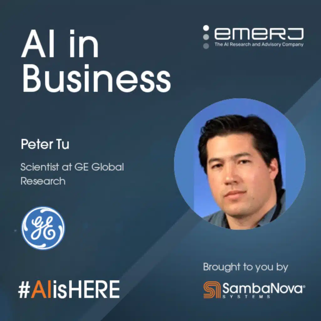 [AI is Here] - From Manufacturing to Maintenance, the Impact of AI - with Peter Tu of GE Research