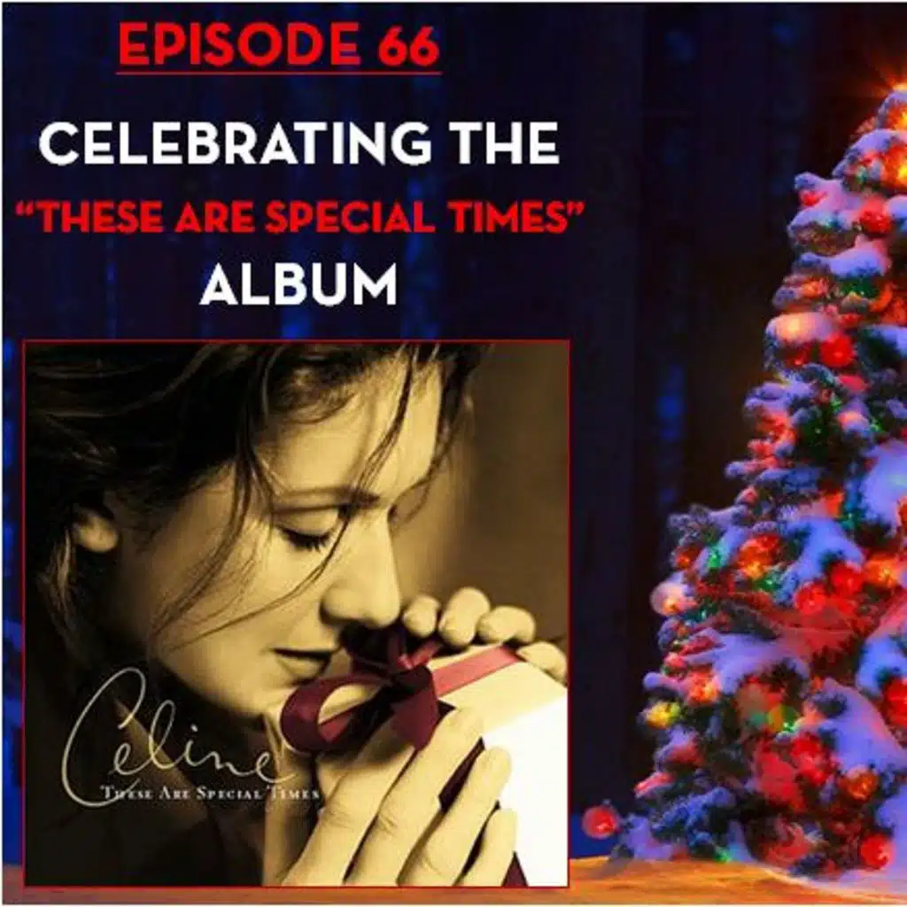 The Celine Dion Podcast Ep66: Celebrating the These Are Special Times album