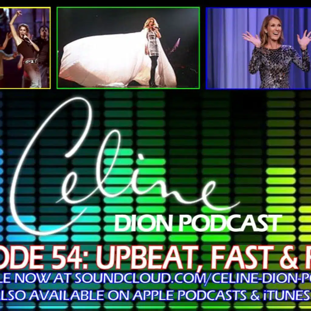 The Celine Dion Podcast Ep54: Upbeat, fast & fun!
