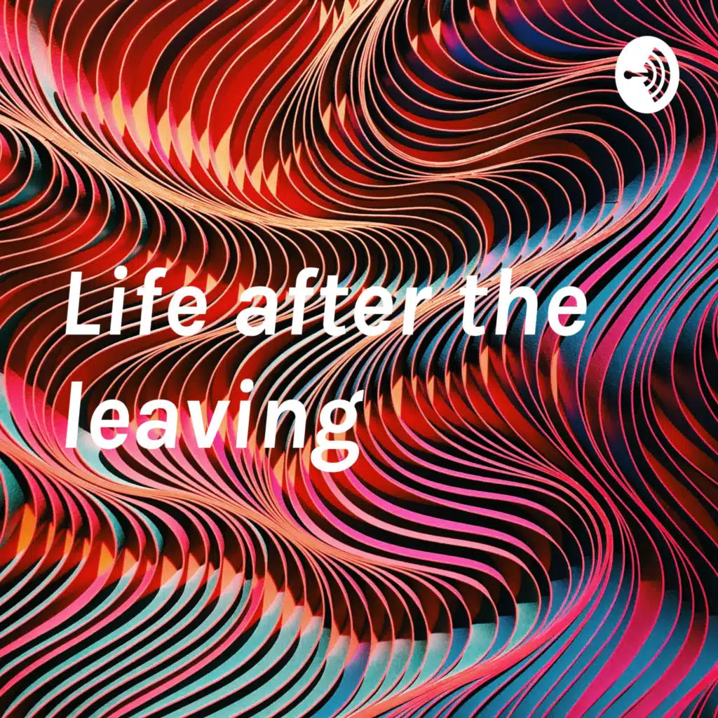 Life after the leaving