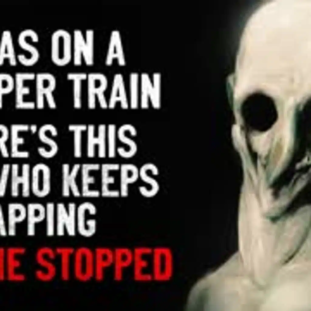 "I was on a sleeper train. There's this guy who kept on tapping. Then he stopped" Creepypasta