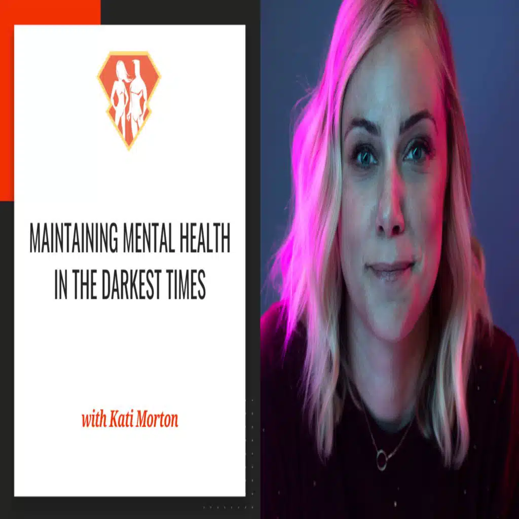 Ep. 298: Maintaining Mental Health In The Darkest Times W/ Kati Morton