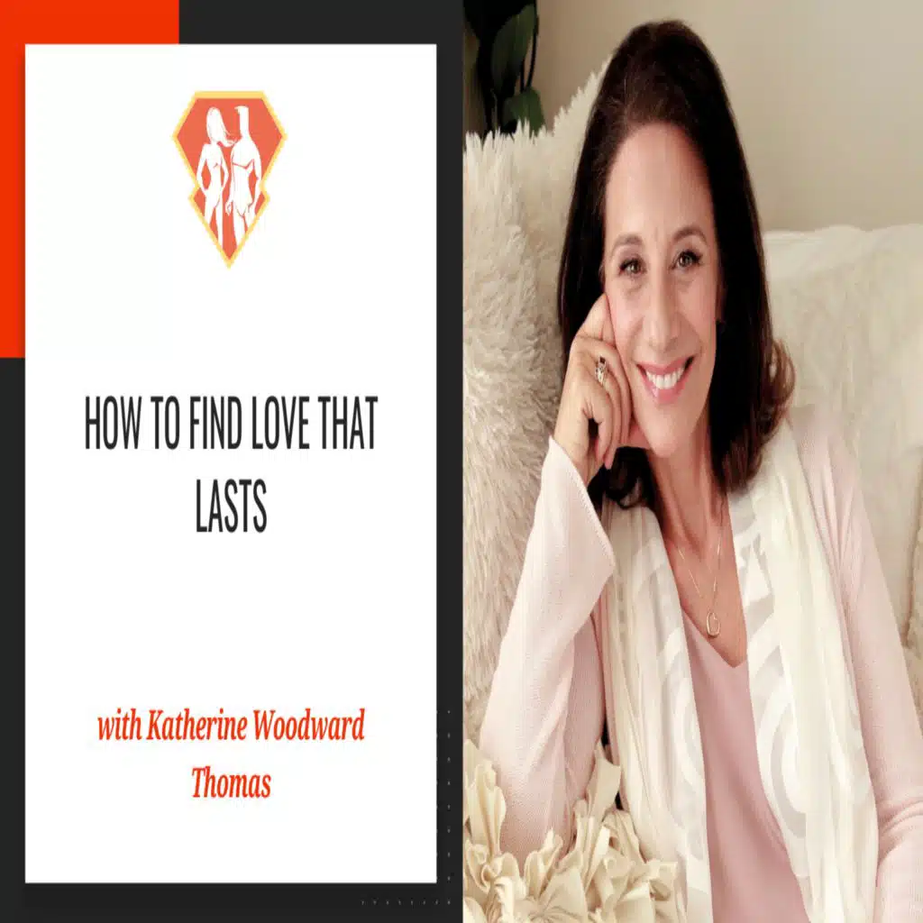 Ep. 299: How To Find Love That Lasts W/ Katherine Woodward Thomas