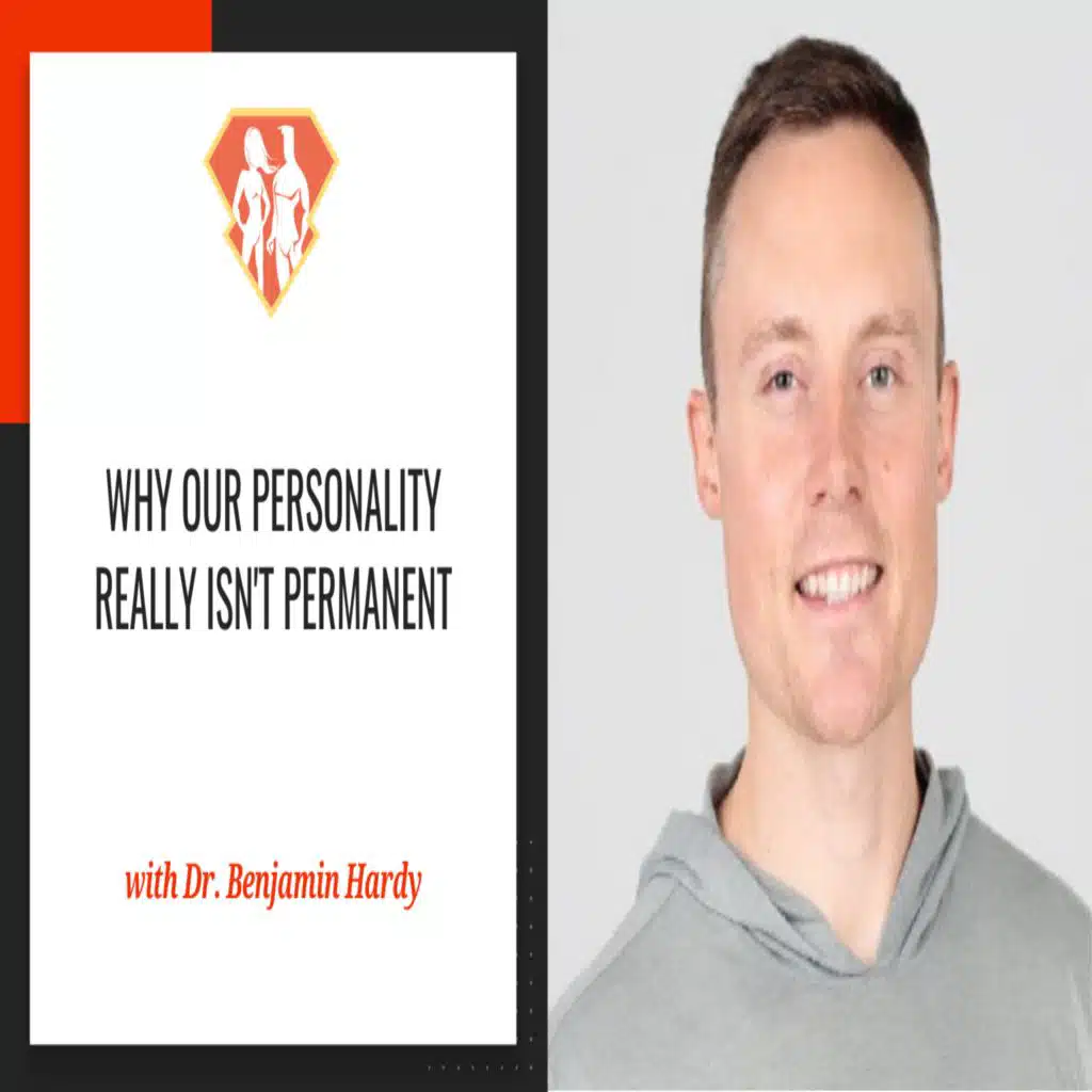 Ep. 283: Dr. Benjamin Hardy On Why Our Personality Really Isn't Permanent