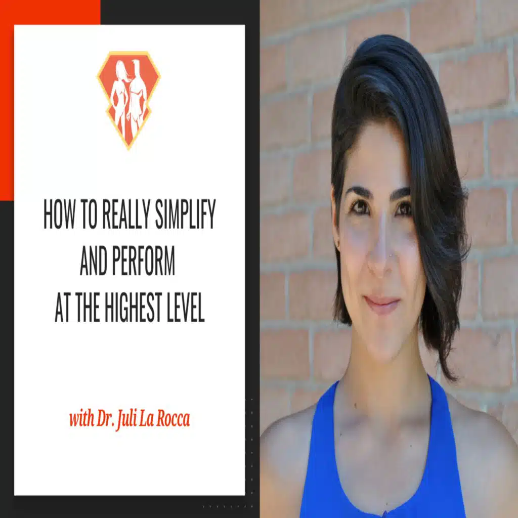 Ep. 284: How To Really Simplify And Perform At The Highest Level W/ Dr. Juli La Rocca