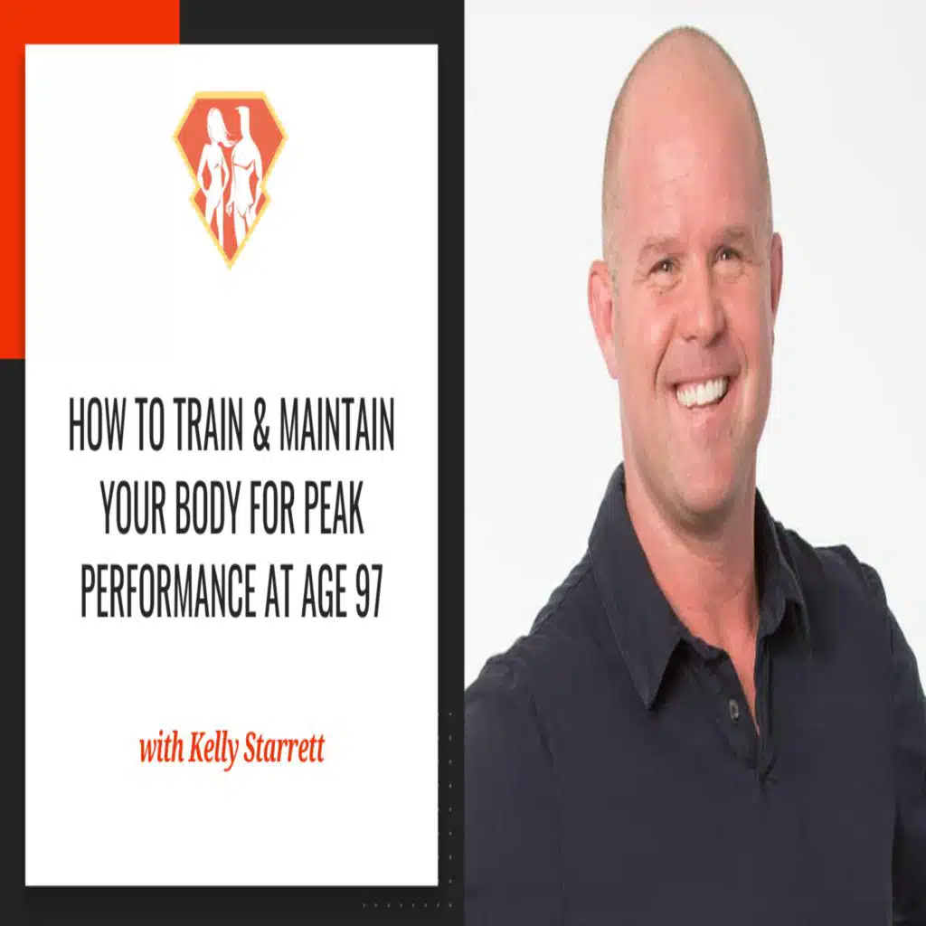 Ep. 288: Dr. Kelly Starrett On How to Train & Maintain Your Body For Peak Performance At Age 97