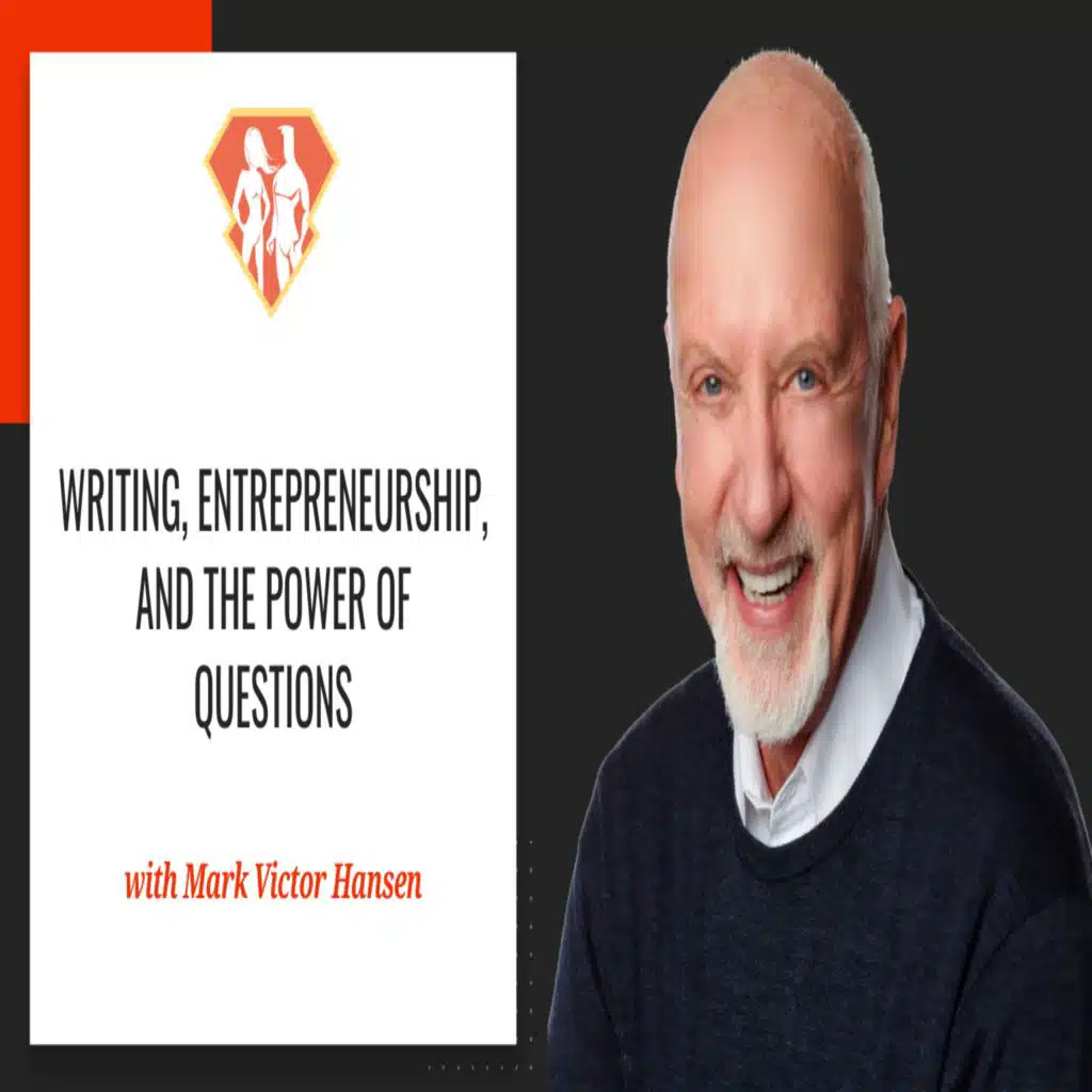 Ep. 295: Mark Victor Hansen On Writing, Entrepreneurship, And The Power Of Questions