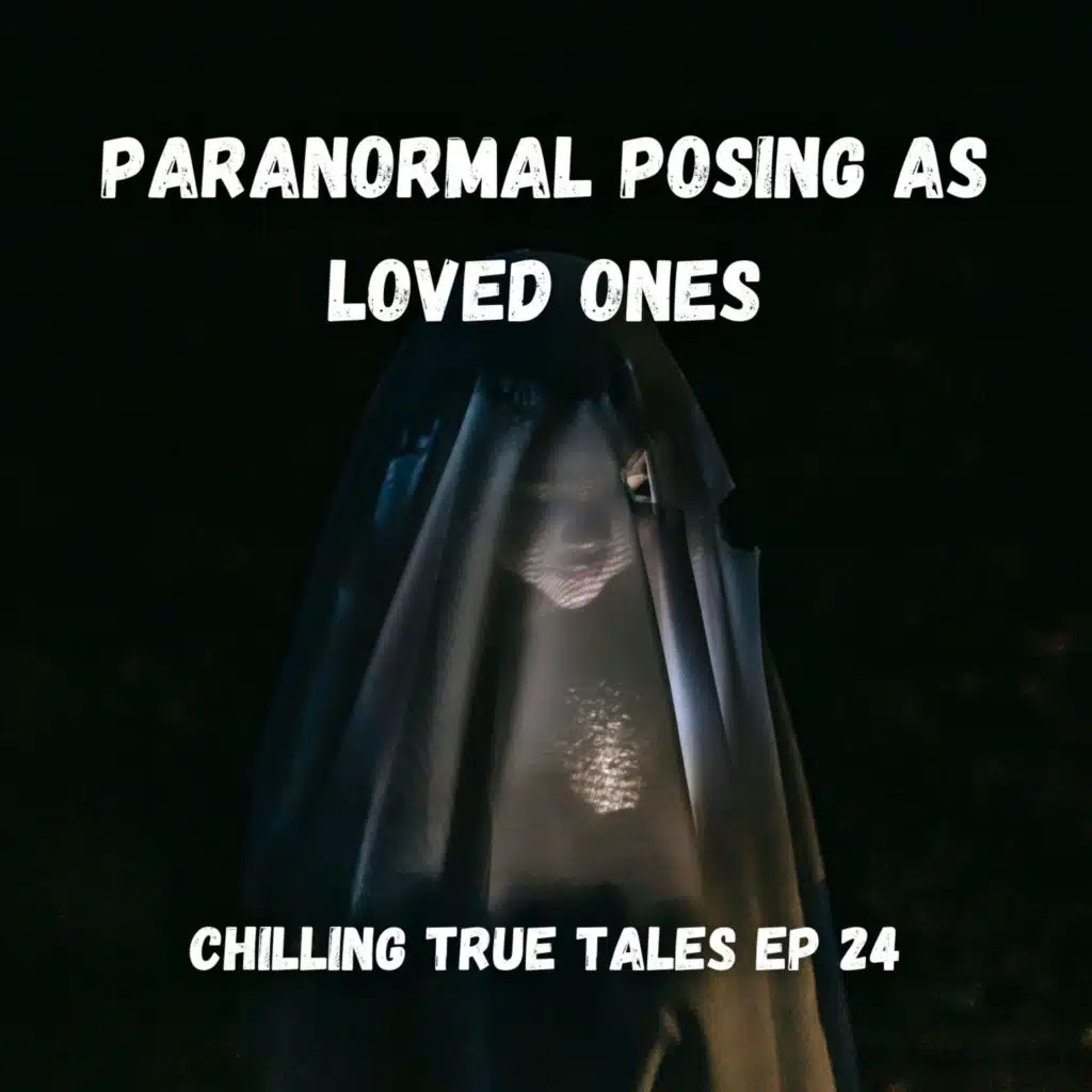Chilling True Tales - Ep 24 - Twisted Manifestations Posing as our Loved Ones