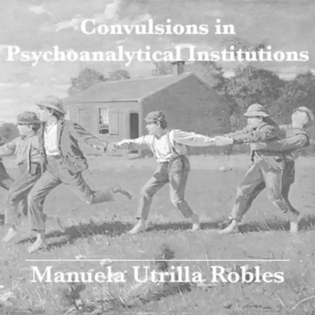 Manuela Utrilla Robles - "Convulsiones en las Instituciones Psicoanalíticas".