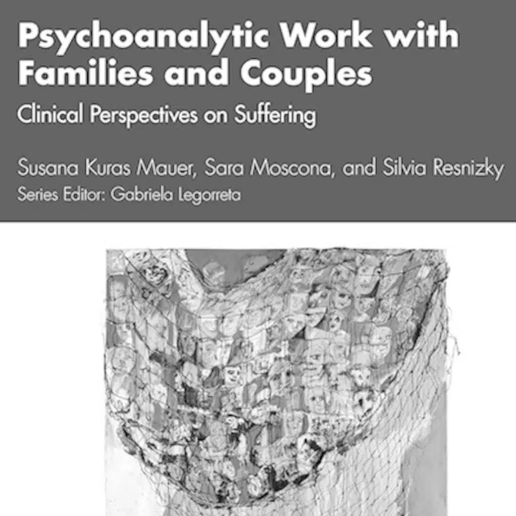 Susana Kuras Mauer, Sara Moscona, Silvia Resnizky - Psychoanalytic work with families and couples. Clinical perspectives on suffering.
