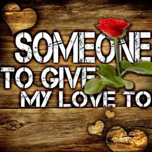 Someone to Give My Love To