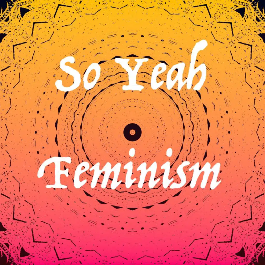 So Yeah Feminism