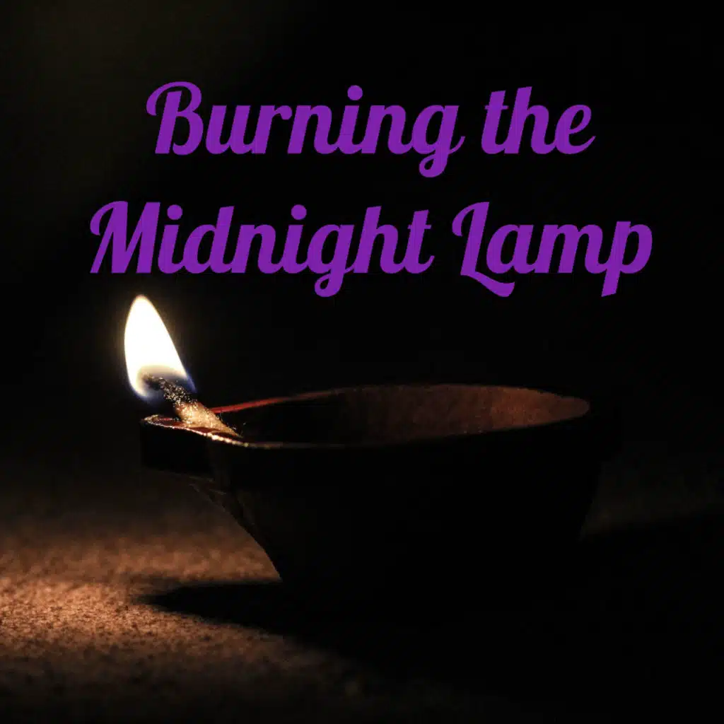 Burning the Midnight Lamp