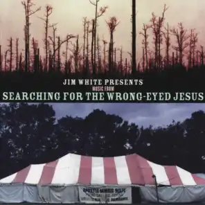Jim White Presents Music From Searching for the Wrong-Eyed Jesus