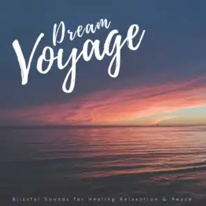 Dream Voyage (Blissful Sounds For Healing, Relaxation  and amp; Peace)