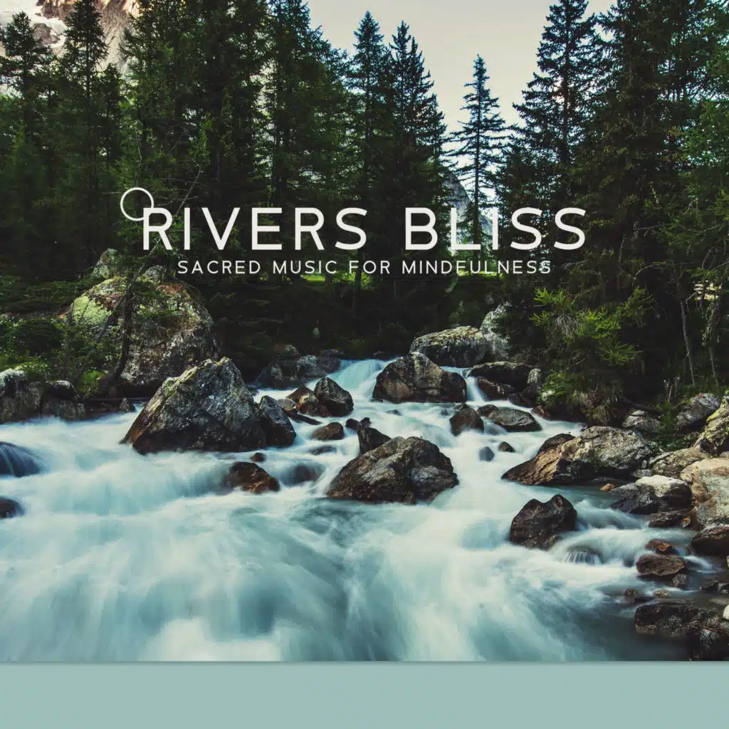 Rivers Bliss: Sacred Music for Mindfulness & Relaxation, Healing Sound of Water, Calmness Effect for Soul & Body