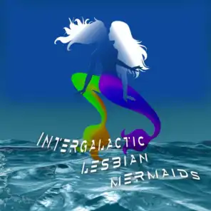 Intergalactic Lesbian Mermaids