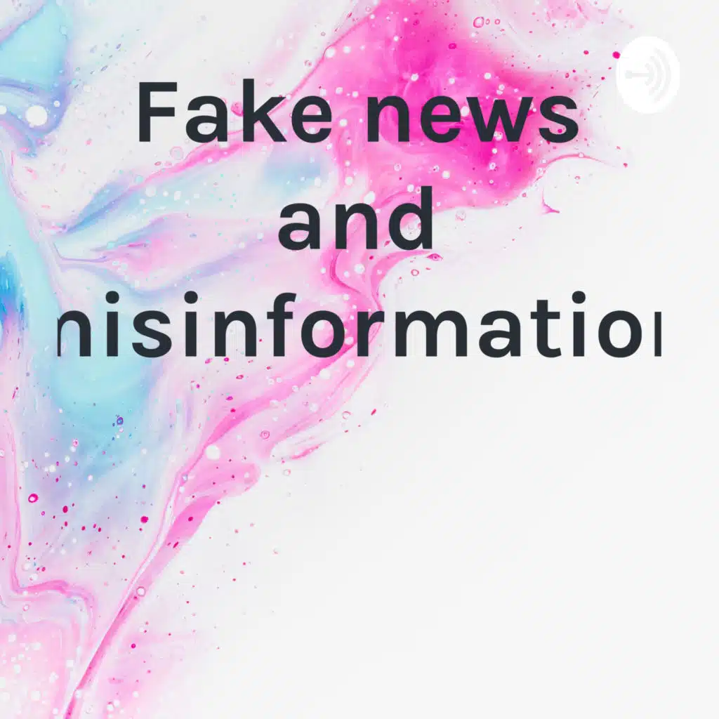 Fake news and misinformation 