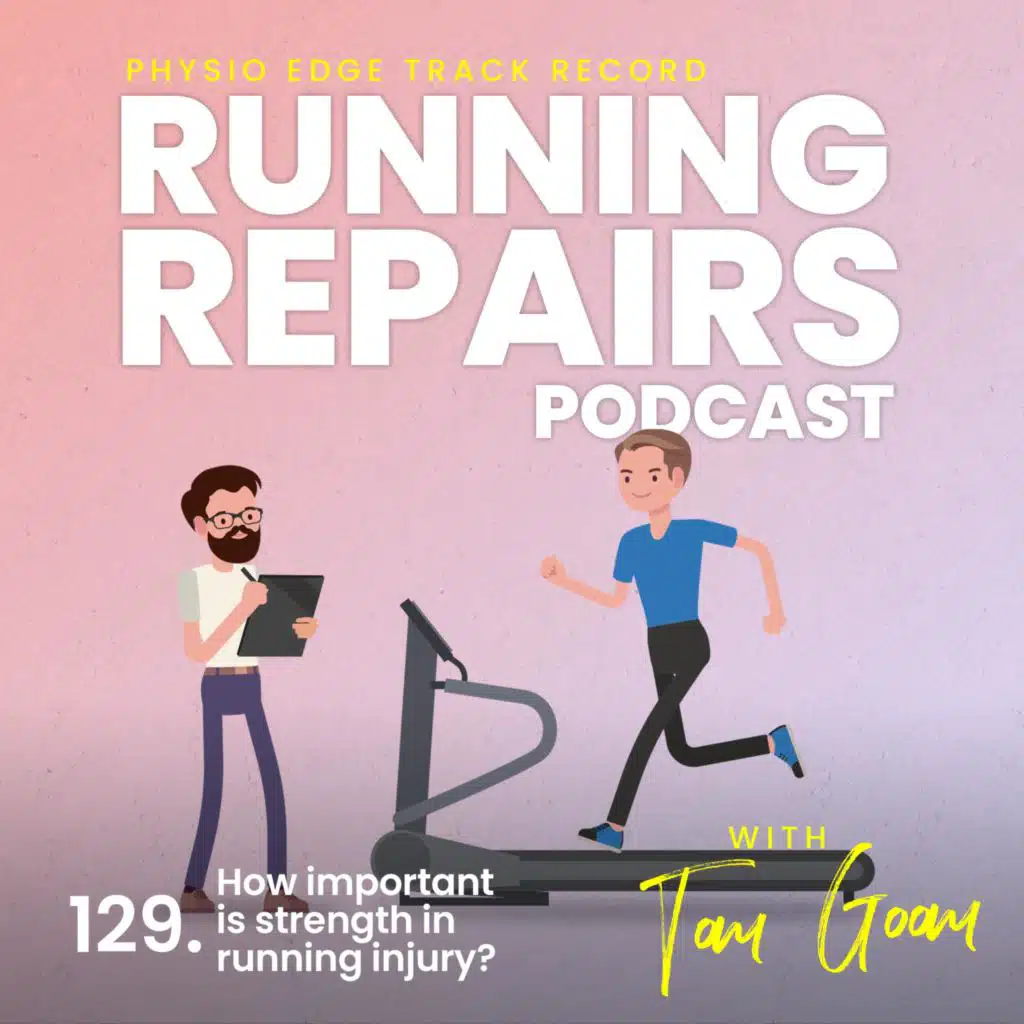 129. How important is strength in running injury? Physio Edge Track record: Running repairs podcast with Tom Goom