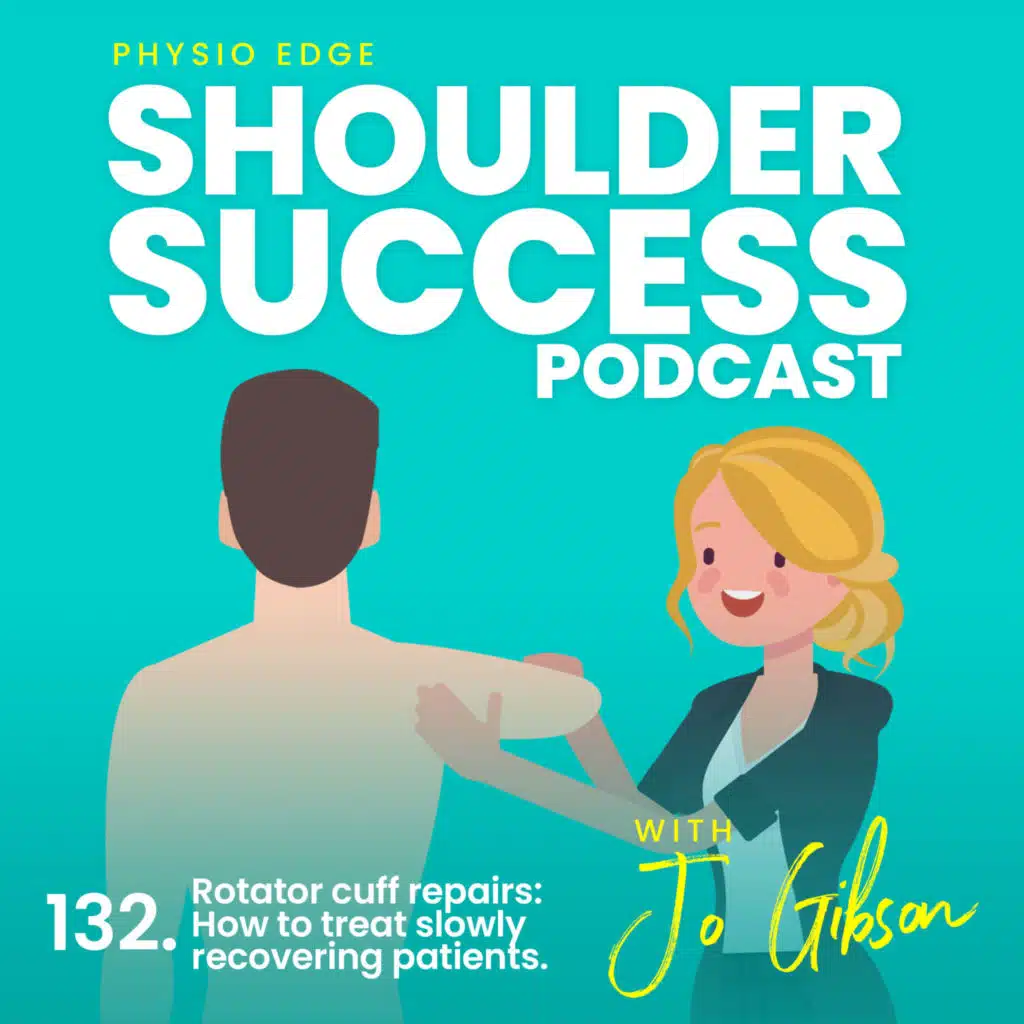 132. Rotator cuff repairs: How to treat slowly recovering patients. Physio Edge Shoulder Success podcast with Jo Gibson