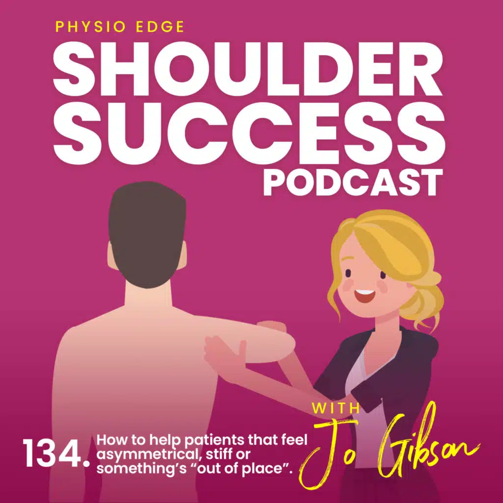 134. How to help patients that feel asymmetrical, stiff or something's "out of place". Physio Edge Shoulder Success podcast with Jo Gibson