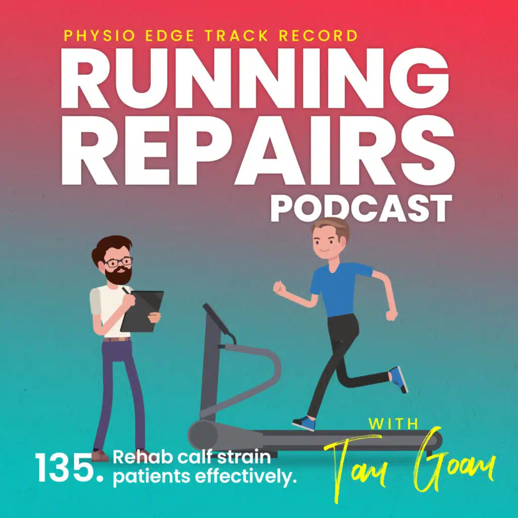 135. Rehab calf strain patients effectively. Physio Edge Track record: Running repairs podcast with Tom Goom