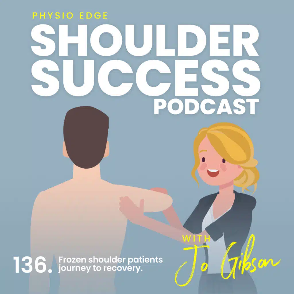 136. Frozen shoulder patients journey to recovery. Physio Edge Shoulder Success podcast with Jo Gibson