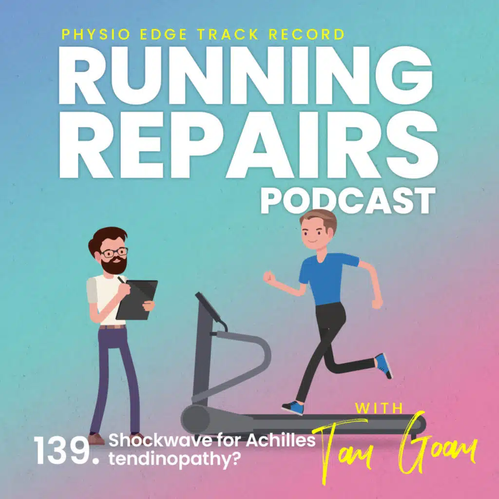 139. Shockwave for Achilles tendinopathy? Physio Edge Track record: Running repairs podcast with Tom Goom