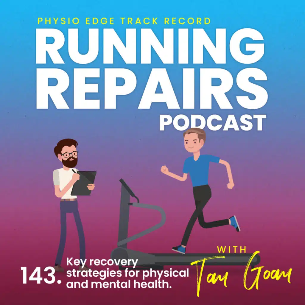143. Key recovery strategies for physical and mental health. Physio Edge Track record: Running repairs podcast with Tom Goom