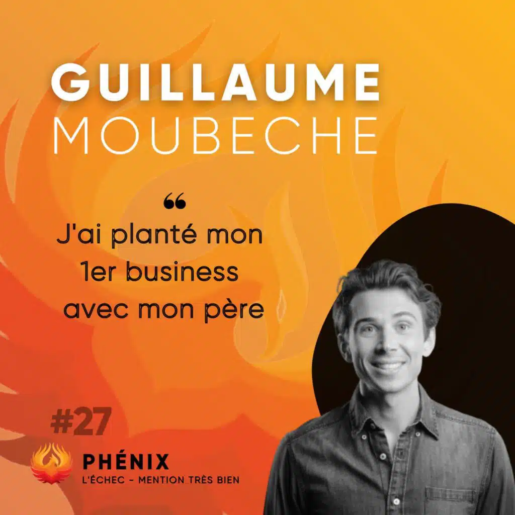 #27 💥 - Guillaume Moubeche : J’ai planté mon 1er business avec mon père