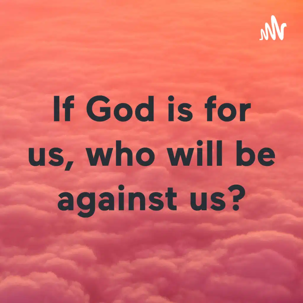 If God is for us, who will be against us?