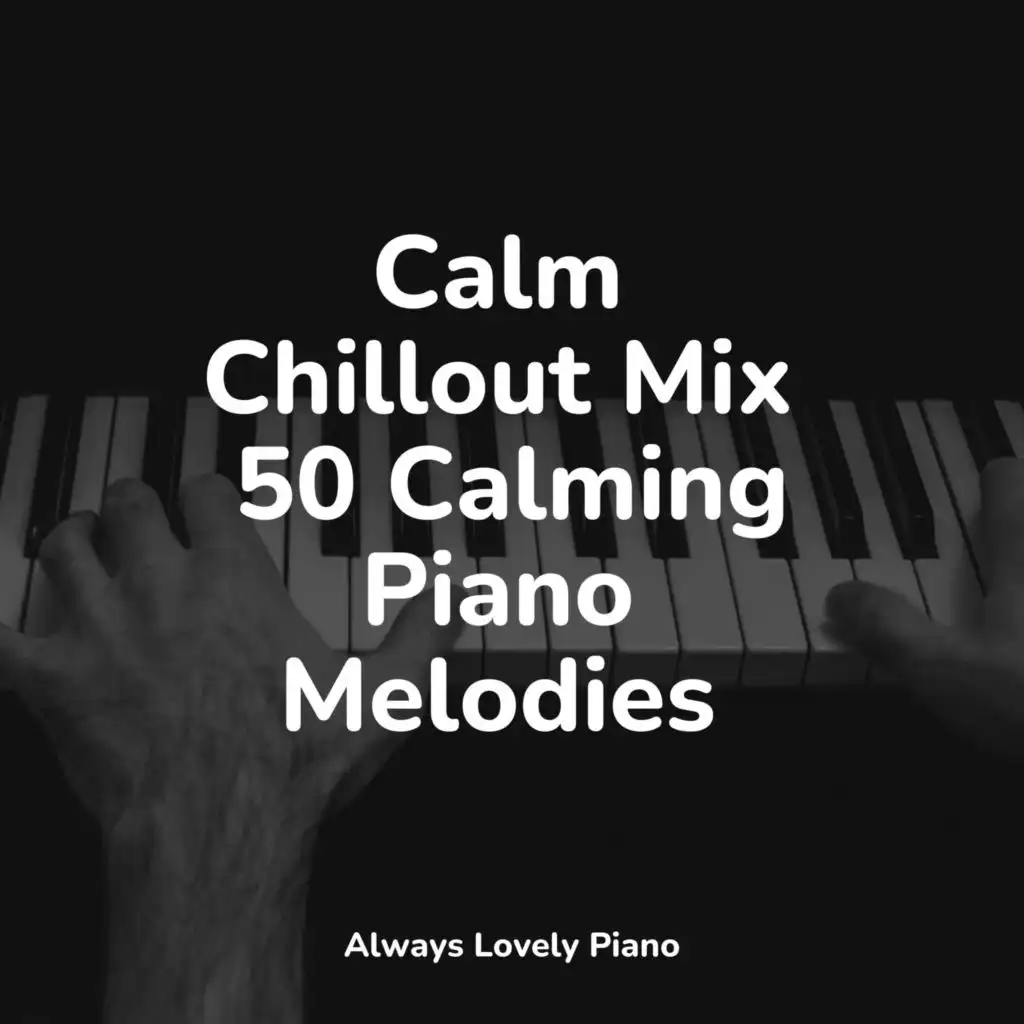 Calm Chillout Mix  50 Calming Piano Melodies