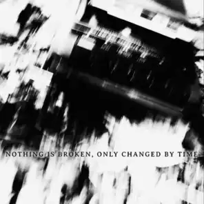 Nothing Is Broken, Only Changed by Time
