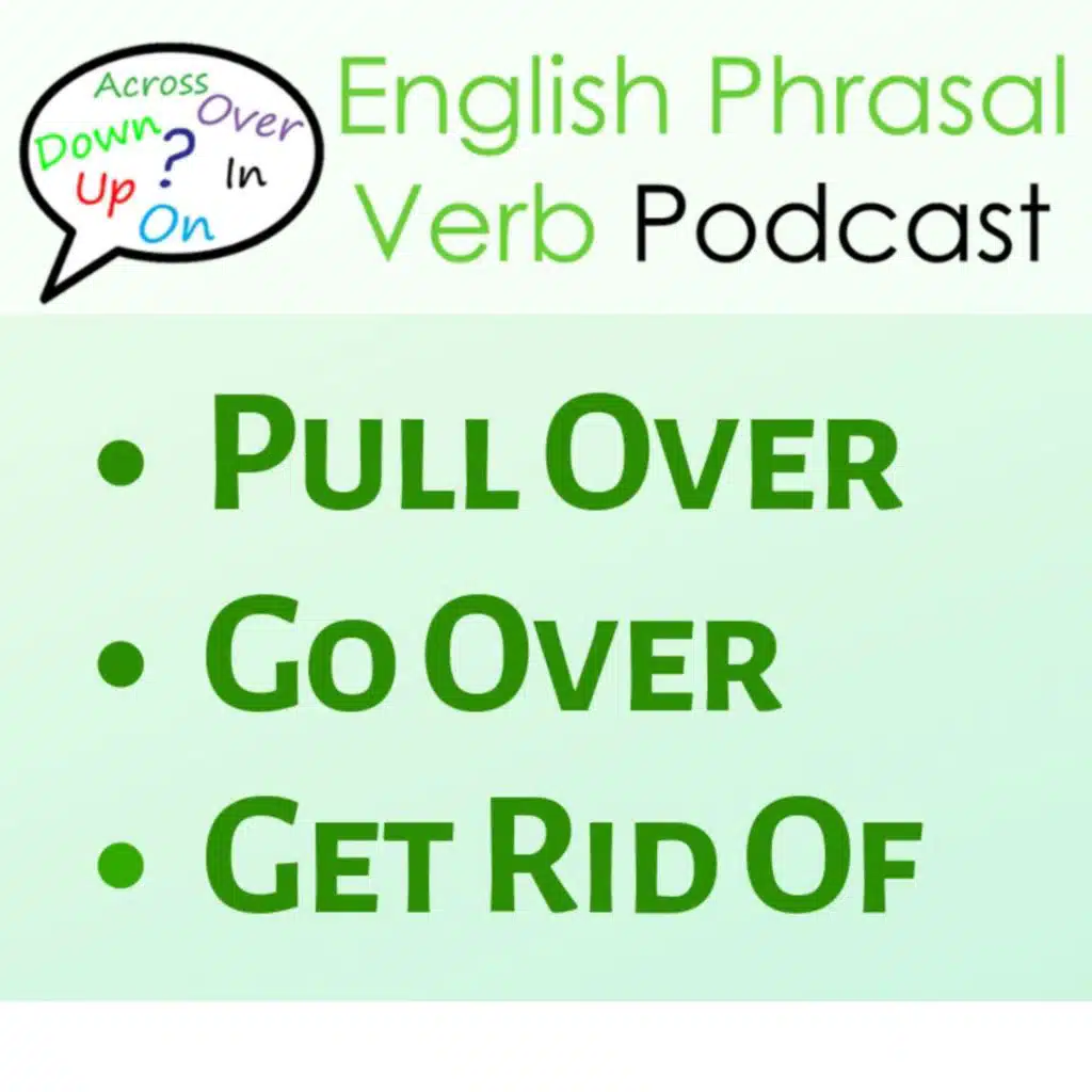 251. Pull Over, Go Over & Get Rid Of | English Phrasal Verb Podcast
