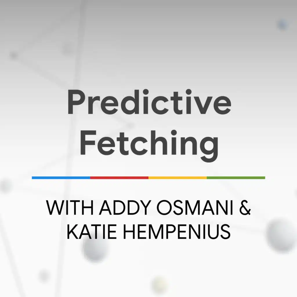 Predictive Fetching with Addy Osmani & Katie Hempenius - The State of the Web