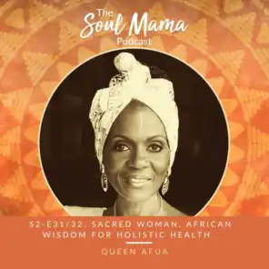 S2/E31. Queen Afua on Sacred Woman, Ancient African Wisdom for Holistic Health