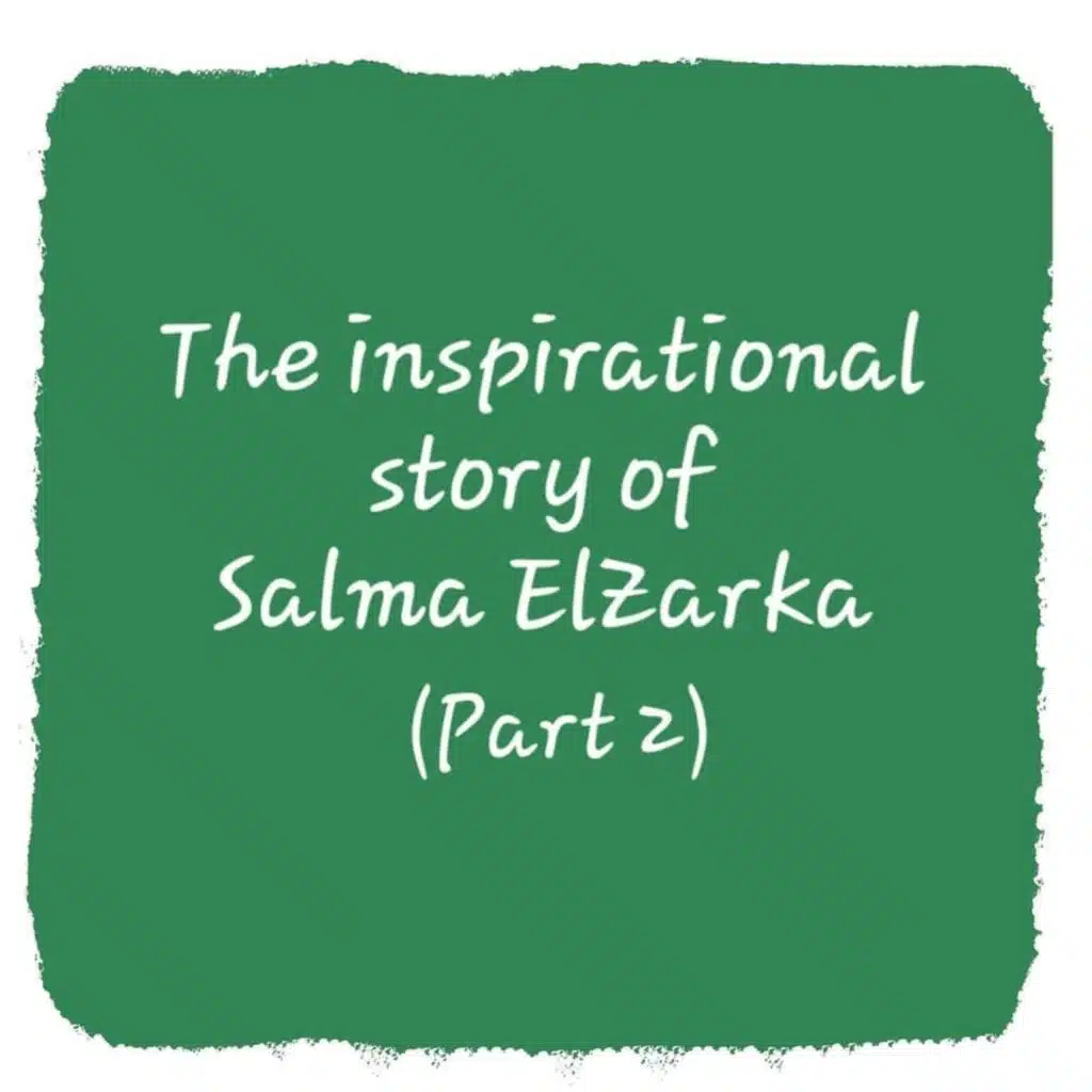The inspirational story of Salma ElZarka Part 2/ قصة سلمى الزرقا الملهمة الجزء الثاني