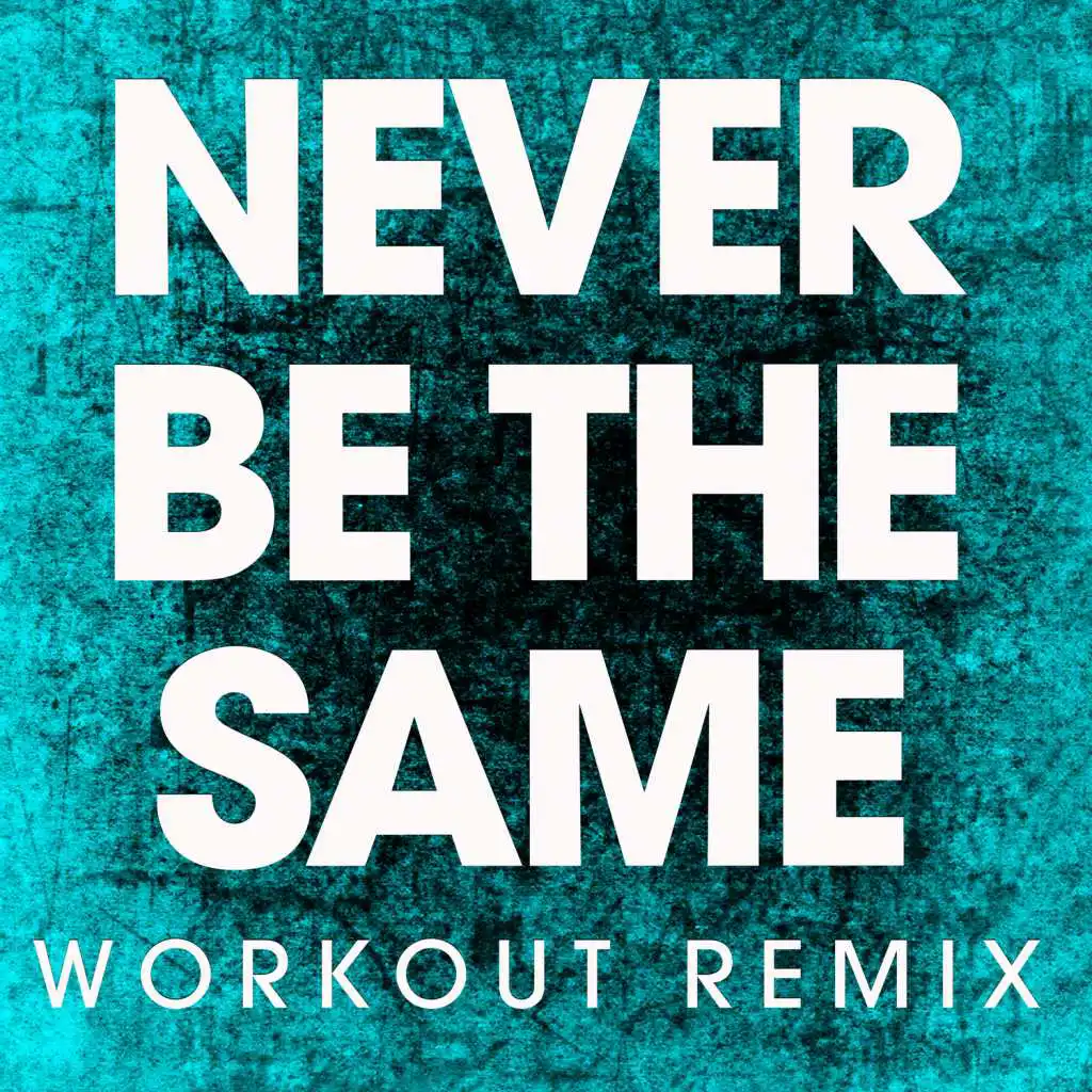 Never Be the Same (Extended Workout Remix)