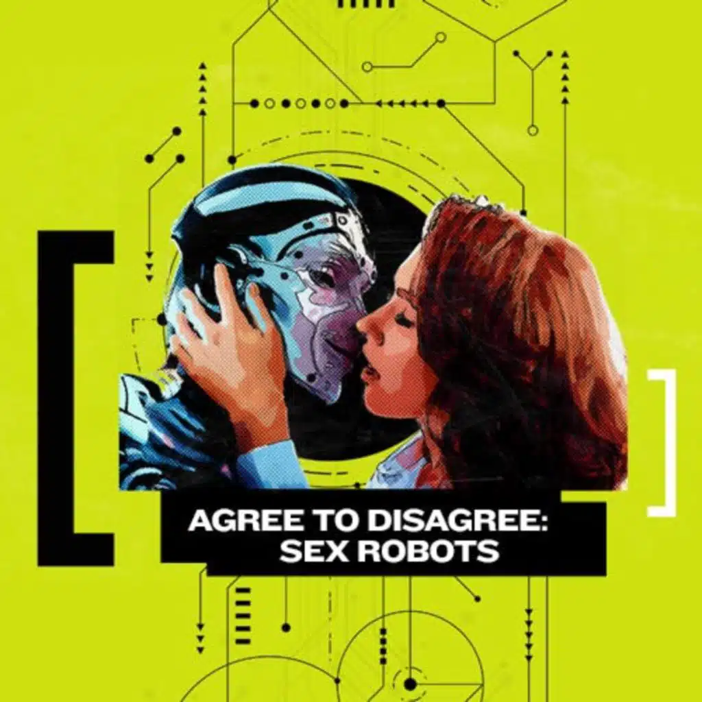 Agree to Disagree: Sex with Robots (Valentine's Day Special)