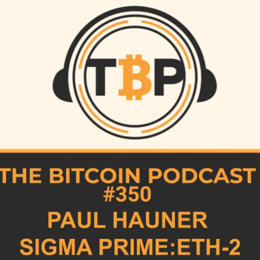 The Bitcoin Podcast #350- Paul Hauner Sigma Prime: ETH-2