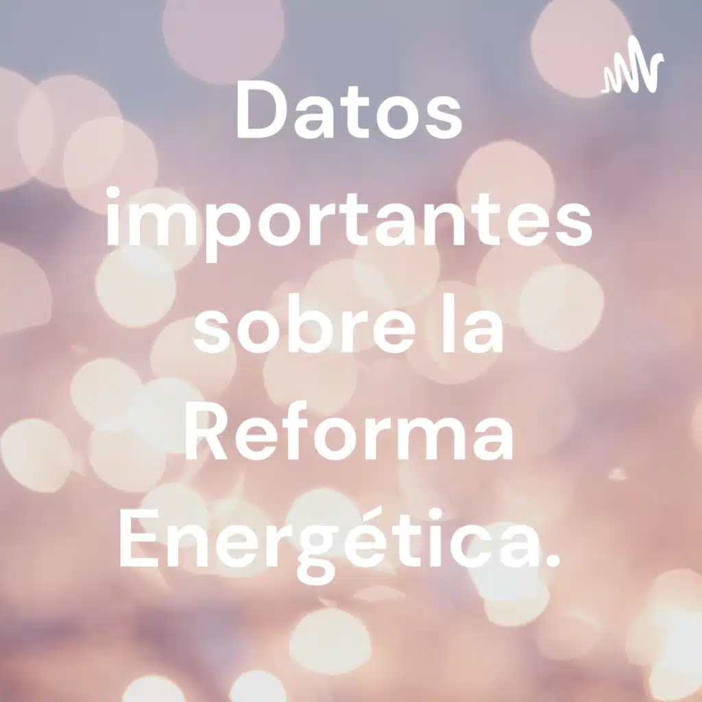 Datos importantes sobre la reforma energética. 